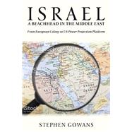 Israel, A Beachhead in the Middle East From European Colony to US Power Projection Platform,9781771861830