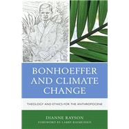 Bonhoeffer and Climate Change Theology and Ethics for the Anthropocene