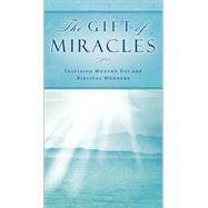Gift of Miracles : Inspiring Modern Day and Biblical Wonders