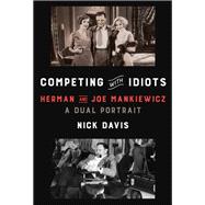Competing with Idiots Herman and Joe Mankiewicz, a Dual Portrait
