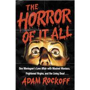 The Horror of It All One Moviegoer’s Love Affair with Masked Maniacs, Frightened Virgins, and the Living Dead...