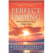 Perfect Ending Why Your Eternal Future Matters Today
