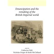 Emancipation and the Remaking of the British Imperial World