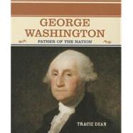 George Washington : The Father of the American Nation