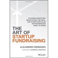 The Art of Startup Fundraising Pitching Investors, Negotiating the Deal, and Everything Else Entrepreneurs Need to Know