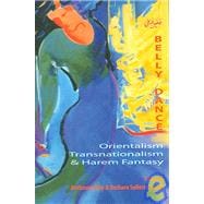 Belly Dance : Orientalism, Transnationalism, and Harem Fantasy
