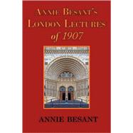 Annie Besant's London Lectures of 1907,9781604501834
