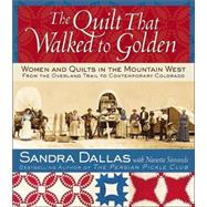 The Quilt That Walked to Golden Women and Quilts in the Mountain West--From the Overland Trail to Contemporary Colorado
