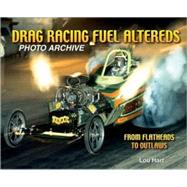 Drag Racing Fuel Altereds Photo Archive  From Flatheads to Outlaws