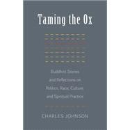 Taming the Ox Buddhist Stories and Reflections on Politics, Race, Culture, and Spiritual Practice