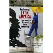 Reclaiming Latin America Experiments in Radical Social Democracy