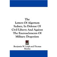 The Letters of Algernon Sydney, in Defense of Civil Liberty and Against the Encroachments of Military Despotism