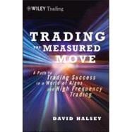 Trading the Measured Move : A Path to Trading Success in a World of Algos and High Frequency Trading