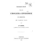 Bericht Uber Die Cholera-epidemie in Stettin Im Jahre 1866