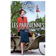 Les Parisiennes : Leur vie, leurs amours, leurs combats - 1939-1949