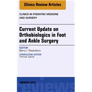 Current Update on Orthobiologics in Foot and Ankle Surgery: An Issue of Clinics in Podiatric Medicine and Surgery