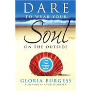 Dare to Wear Your Soul on the Outside Live Your Legacy Now