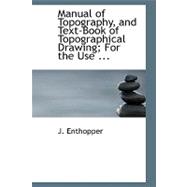 Manual of Topography, and Text-book of Topographical Drawing: For the Use of Officers of the Army and Navy, Civil Engineers, Academies, Colleges, and Schools of Science