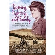 Farming, Fighting and Family A Memoir of the Second World War