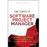The Complete Software Project Manager Mastering Technology from Planning to Launch and Beyond