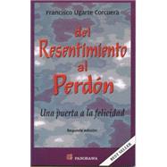 Del Resentimiento Al Perdon/ From Resentment to Forgiveness: Una Puerta a La Felicidad