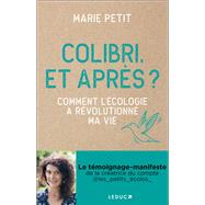 Colibri, et après ? - Comment l'écologie a révolutionné ma vie