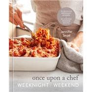 Once Upon a Chef: Weeknight/Weekend 70 Quick-Fix Weeknight Dinners + 30 Luscious Weekend Recipes: A Cookbook