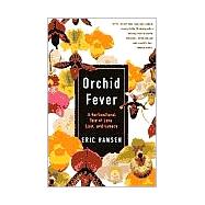 Orchid Fever A Horticultural Tale of Love, Lust, and Lunacy