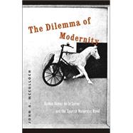 The Dilemma of Modernity: Ramon Gomez De La Serna and the Spanish Modernist Novel