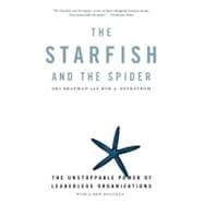 Starfish and the Spider : The Unstoppable Power of Leaderless Organizations