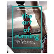 The Art of Running Raising Your Performance with the Alexander Technique