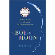 The Boy in the Moon A Father's Journey to Understand His Extraordinary Son