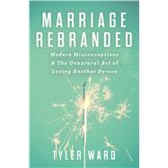 Marriage Rebranded Modern Misconceptions & the Unnatural Art of Loving Another Person