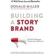 Building a Story Brand: Clarify Your Message So Custormers Will Hear