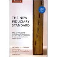 The New Fiduciary Standard The 27 Prudent Investment Practices for Financial Advisers, Trustees, and Plan Sponsors