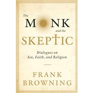 The Monk and the Skeptic Dialogues on Sex, Faith, and Religion