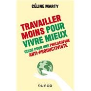 Travailler moins pour vivre mieux - Guide pour une philosophie antiproductiviste