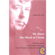 We Have the Mind of Christ : The Holy Spirit and Liturgical Memory in the Thought of Edward J. Kilmartin