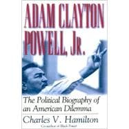 Adam Clayton Powell, Jr. The Political Biography of an American Dilemma