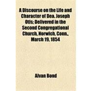 A Discourse on the Life and Character of Dea. Joseph Otis: Delivered in the Second Congregational Church, Norwich, Conn., March 19, 1854