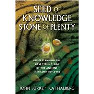 Seed of Knowledge, Stone of Plenty Understanding the Lost Technology of the Ancient Megalith-Builders