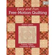 Easy and Fun Free-motion Quilting: Frames, Fillers, Hundreds of Ideas