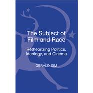 The Subject of Film and Race Retheorizing Politics, Ideology, and Cinema