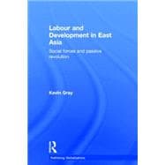 Labour and Development in East Asia: Social Forces and Passive Revolution