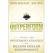 Outperform Inside the Investment Strategy of Billion Dollar Endowments