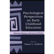 Psychological Perspectives on Early Childhood Education: Reframing Dilemmas in Research and Practice