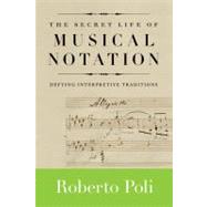 The Secret Life of Musical Notation Defying Interpretive Traditions