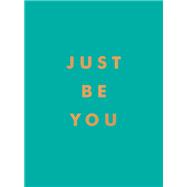 Just Be You Inspirational Quotes and Awesome Affirmations For Staying True to Yourself