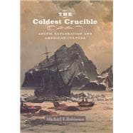 The Coldest Crucible: Arctic Exploration And American Culture