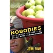 Nobodies Modern American Slave Labor and the Dark Side of the New Global Economy
